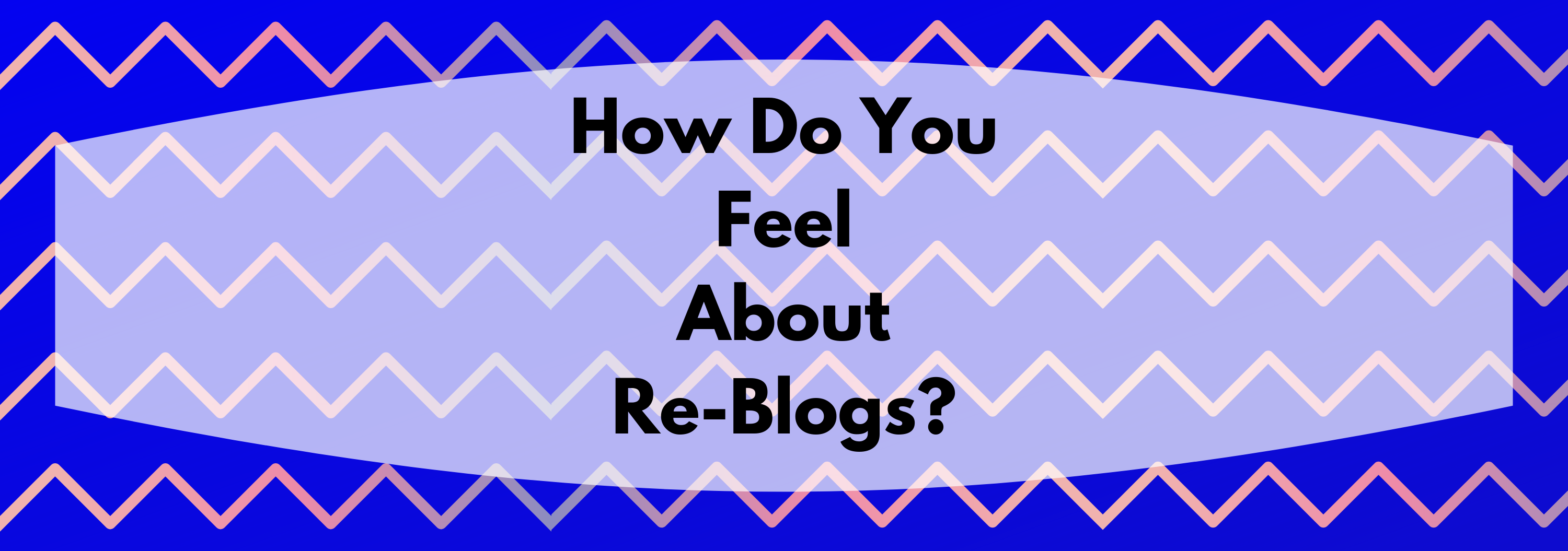 How Do You Feel About Re-Blogs_.png