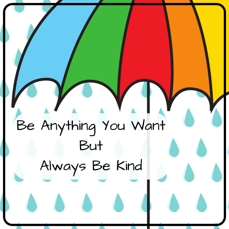 Be Anything You Want But Always Be Kind